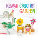 Kawaii Crochet Garden: 40 Super Cute Crochet Patterns for Adorable Amigurumi by Melissa Bradley