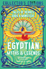 Egyptian Myths & Legends: Tales of Heroes, Gods & Monsters edited by J.K. Jackson