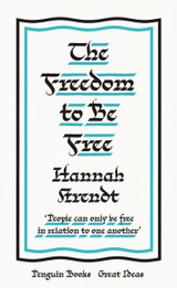 The Freedom to Be Free by Hannah Arendt