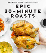 Epic 30-Minute Roasts : Incredible Hands-Off Dinners in Half the Time by Maja Zver & Jernej Zver