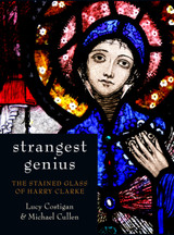 Strangest Genius: The Stained Glass of Harry Clarke by Lucy Costigan & Michael Cullen