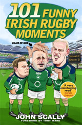 101 Funny Irish Rugby Moments by John Scally