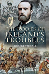 The Roots of Ireland's Troubles by Robert Stedall