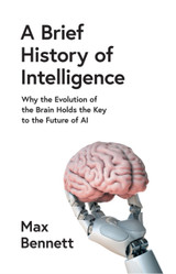 A Brief History of Intelligence by Max Bennett