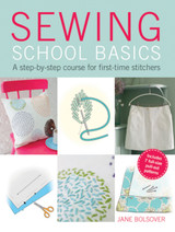 Sewing School Basics: A Step-by-Step Course for First-Time Stitchers by Jane Bolsover