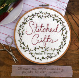 Stitched Gifts: 25 Simple and Sweet Embroidery Projects for Every Occasion by Jessica Marquez