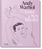 Andy Warhol. Love, Sex, and Desire by Blake Gopnik & Drew Zeiba