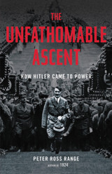 The Unfathomable Ascent: How Hitler Came to Power by Peter Ross Range
