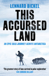 This Accursed Land: An epic solo journey across Antarctica by Lennard Bickel