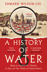 A History of Water: Being an Account of a Murder, an Epic and Two Visions of Global History by Edward Wilson-Lee (Hardback)