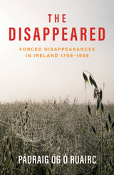 The Disappeared: Forced Disappearances in Ireland 1798-1998 by Padraig Óg Ó Ruairc