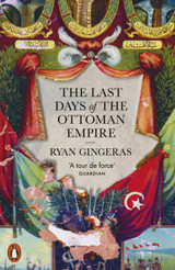 The Last Days of the Ottoman Empire by Ryan Gingeras
