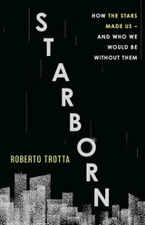 Starborn: How the Stars Made Us - and Who We Would Be Without Them by Roberto Trotta