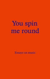 You Spin Me Round: Essays on Music