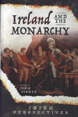 Ireland and the Monarchy by John Gibney