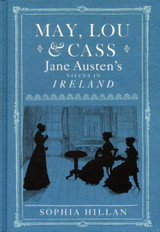 May, Lou and Cass: Jane Austen's Nieces in Ireland by Sophia Hillan