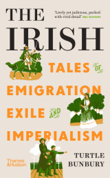 The Irish: Tales of Emigration, Exile and Imperialism by Turtle Bunbury