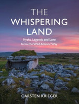 The Whispering Land: Myths, Legends and Lore from the Wild Atlantic Way by Carsten Krieger