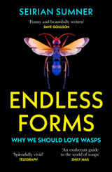 Endless Forms: Why We Should Love Wasps by Seirian Sumner