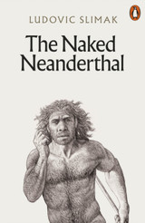 The Naked Neanderthal by Ludovic Slimak