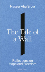 The Tale of a Wall: Reflections on Hope and Freedom by Nasser Abu Srour