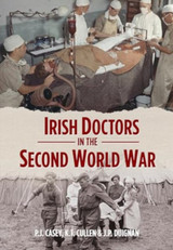 Irish Doctors in the Second World War by P.J. Casey, Kevin T. Cullen & J.P. Duignan