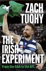 The Irish Experiment: From the GAA to the AFL by Zach Tuohy