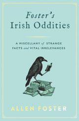 Foster's Irish Oddities: A Miscellany of Strange Facts and Vital Irrelevances by Allen Foster