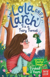 Lola and Larch Fix a Fairy Forest by Sinead O'Hart