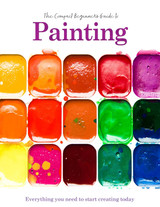Painting: The Compact Beginner's Guide: Everything you need to start creating today by Phillipa Grafton