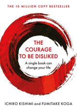 Book cover for The Courage To Be Disliked by Ichiro Kishimi & Fumitake Koga