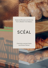 SCÉAL: Seasonal Recipes and Stories from a Modern Irish Bakery by Charlotte Leonard-Kane and Shane Palmer