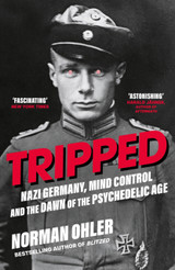 Tripped: Nazi Germany, the CIA, and the Dawn of the Psychedelic Age by Norman Ohler Tripped: Nazi Germany, the CIA, and the Dawn of the Psychedelic Age by Norman Ohler