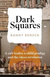 Book cover for  Dark Squares: A cult leader, a child prodigy and the chess revolution by Danny Rensch