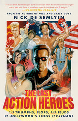 Book cover for The Last Action Heroes: The Triumphs, Flops, and Feuds of Hollywood's Kings of Carnage by Nick de Semlyen