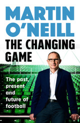 Book cover for The Changing Game : The Past, Present and Future of Football by Martin O'Neill