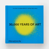 Book cover for 30,000 Years of Art: The Story of Human Creativity across Time and Space by Phaidon Editors