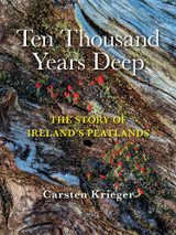 Book cover for Ten Thousand Years Deep: The Story of Ireland's Peatlands by Carsten Krieger