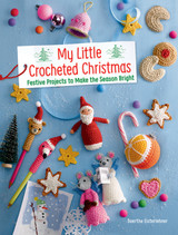 My Little Crocheted Christmas: 25 Projects to Make the Season Bright by Doerthe Eisterlehner