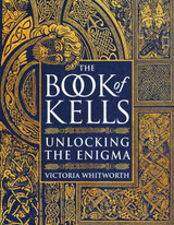 Book cover for The Book of Kells: Unlocking the Enigma by Victoria Whitworth