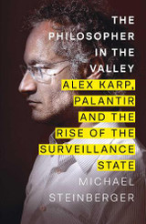 Book cover for The Philosopher in the Valley: Alex Karp, Palantir and the Rise of the Surveillance State by Michael Steinberger