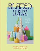 Book cover for Blazed Wax: Creating Sculptural Candles For Any Space by Ruby Kannava & Emma Cutri