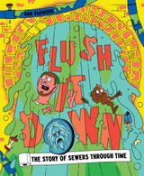 Book cover for Flush It Down : The Story of Sewers Through Time by Rob Flowers