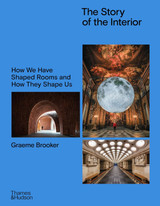 Book cover for The Story of the Interior: How We Have Shaped Rooms and How They Shape Us by Graeme Brooker