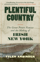 Book cover for Plentiful Country: The Great Potato Famine and the Making of Irish New York by Tyler Anbinder