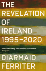 The Revelation of Ireland: 1995 - 2020 by Diarmaid Ferriter