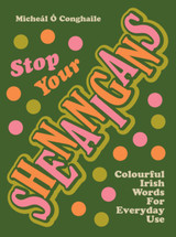 Cover image for Stop Your Shenanigans: Colourful Irish Words For Everyday Use by Micheal O Conghaile