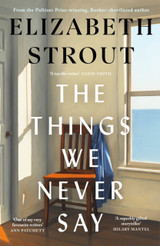 Cover image for The Things We Never Say by Elizabeth Strout