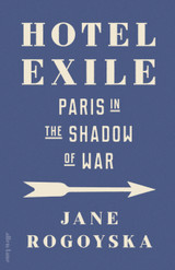 Cover image for Hotel Exile: Paris in the Shadow of War by Jane Rogoyska