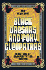 Cover image for Black Caesars and Foxy Cleopatras: A History of Blaxploitation Cinema by Odie Henderson